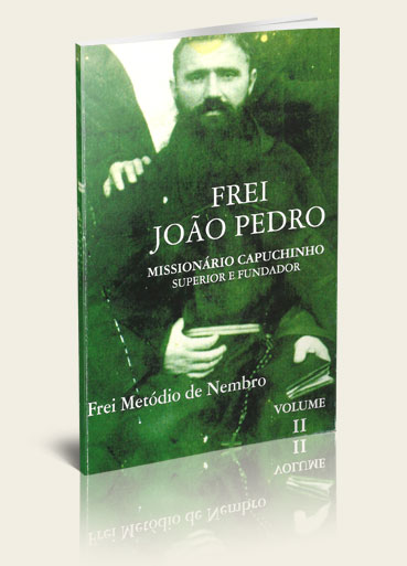 Frei João Pedro Missionário Capuchinho Superior e Fundador –2 Volumes